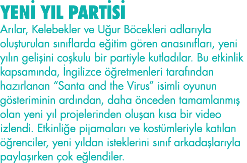 YENİ YIL PARTİSİ  Arılar, Kelebekler ve Uğur Böcekleri adlarıyla oluşturulan sınıflarda eğitim gören anasınıfları, ye   