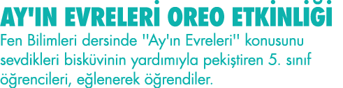 AY'IN EVRELERİ OREO ETKİNLİĞİ Fen Bilimleri dersinde ''Ay'ın Evreleri'' konusunu sevdikleri bisküvinin yardımıyla pek   