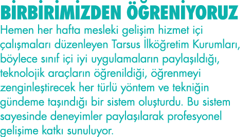 BİRBİRİMİZDEN ÖĞRENİYORUZ Hemen her hafta mesleki gelişim hizmet içi çalışmaları düzenleyen Tarsus İlköğretim Kurumla   