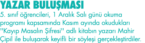 YAZAR BULUŞMASI 5  sınıf öğrencileri, 1 Aralık Salı günü okuma programı kapsamında Kasım ayında okudukları ''Kayıp Ma   