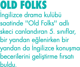 OLD FOLKS İngilizce drama kulübü saatinde ''Old Folks'' adlı skeci canlandıran 5  sınıflar, bir yandan eğlenirken bir   