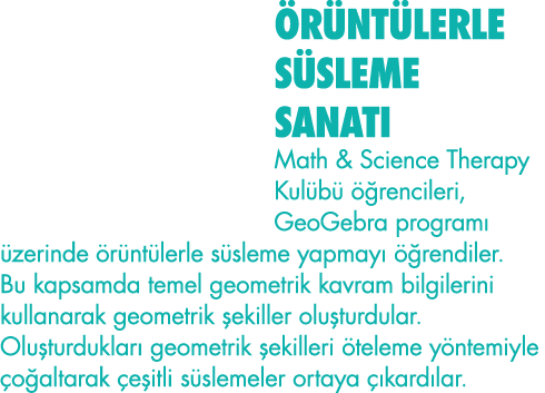 ÖRÜNTÜLERLE SÜSLEME SANATI Math & Science Therapy Kulübü öğrencileri, GeoGebra programı üzerinde örüntülerle süsleme    