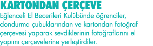 KARTONDAN ÇERÇEVE Eğlenceli El Becerileri Kulübünde öğrenciler, dondurma çubuklarından ve kartondan fotoğraf çerçeves   