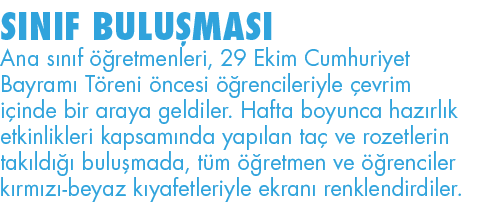 SINIF BULUŞMASI Ana sınıf öğretmenleri, 29 Ekim Cumhuriyet Bayramı Töreni öncesi öğrencileriyle çevrim içinde bir ara   