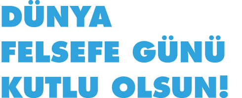 DÜNYA FELSEFE GÜNÜ KUTLU OLSUN 