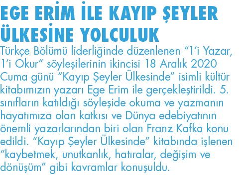 EGE ERİM İLE KAYIP ŞEYLER ÜLKESİNE YOLCULUK Türkçe Bölümü liderliğinde düzenlenen  1 i Yazar, 1 i Okur  söyleşilerini   