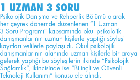 1 UZMAN 3 SORU Psikolojik Danışma ve Rehberlik Bölümü olarak her çeyrek dönemde düzenlenen  1 Uzman 3 Soru Programı     