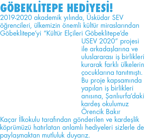 GÖBEKLİTEPE HEDİYESİ  2019-2020 akademik yılında, Üsküdar SEV öğrencileri, ülkemizin önemli kültür miraslarından Göbe   