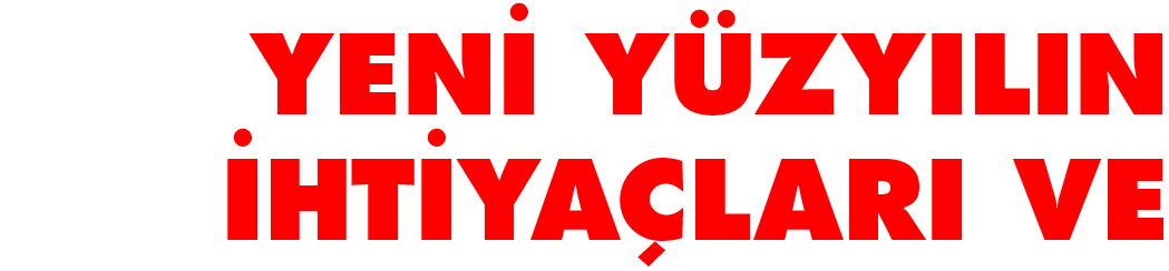 YENİ YÜZYILIN İHTİYAÇLARI ve