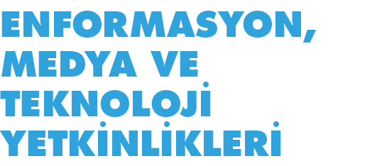 ENFORMASYON, MEDYA VE TEKNOLOJİ YETKİNLİKLERİ