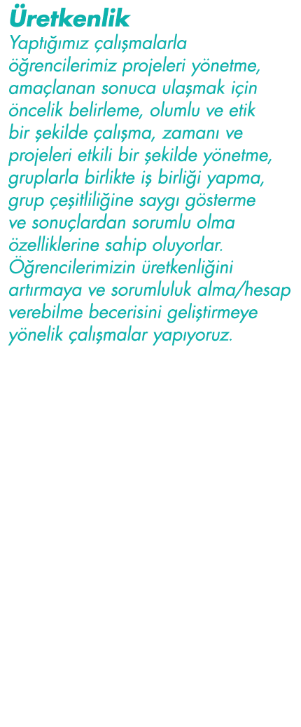 Üretkenlik Yaptığımız çalışmalarla öğrencilerimiz projeleri yönetme, amaçlanan sonuca ulaşmak için öncelik belirleme,   