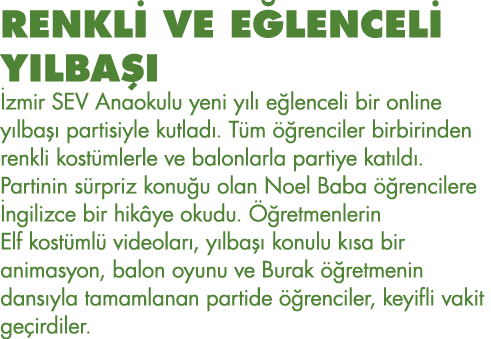 RENKLİ VE EĞLENCELİ YILBAŞI İzmir SEV Anaokulu yeni yılı eğlenceli bir online yılbaşı partisiyle kutladı  Tüm öğrenci   