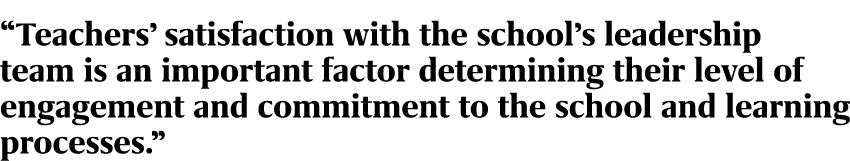 “Teachers’ satisfaction with the school’s leadership team is an important factor determining their level of engagemen...
