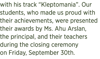 with his track “Kleptomania”. Our students, who made us proud with their achievements, were presented their awards by...