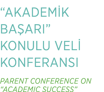 “AKADEM K BA ARI” KONULU VEL KONFERANSI PARENT CONFERENCE ON “ACADEMIC SUCCESS”