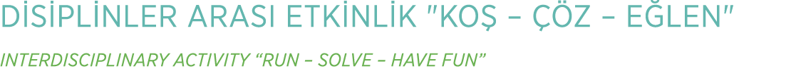 D S PL NLER ARASI ETK NL K \“KO –   Z – E LEN\" INTERDISCIPLINARY ACTIVITY “RUN – SOLVE – HAVE FUN”