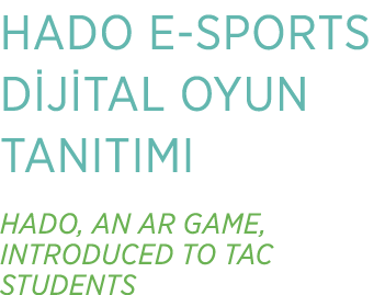 HADO E SPORTS D J TAL OYUN TANITIMI HADO, AN AR GAME, INTRODUCED TO TAC STUDENTS