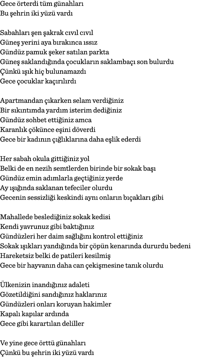 Gece örterdi tüm günahları Bu şehrin iki yüzü vardı Sabahları şen şakrak cıvıl cıvıl Güneş yerini aya bırakınca ıssız   