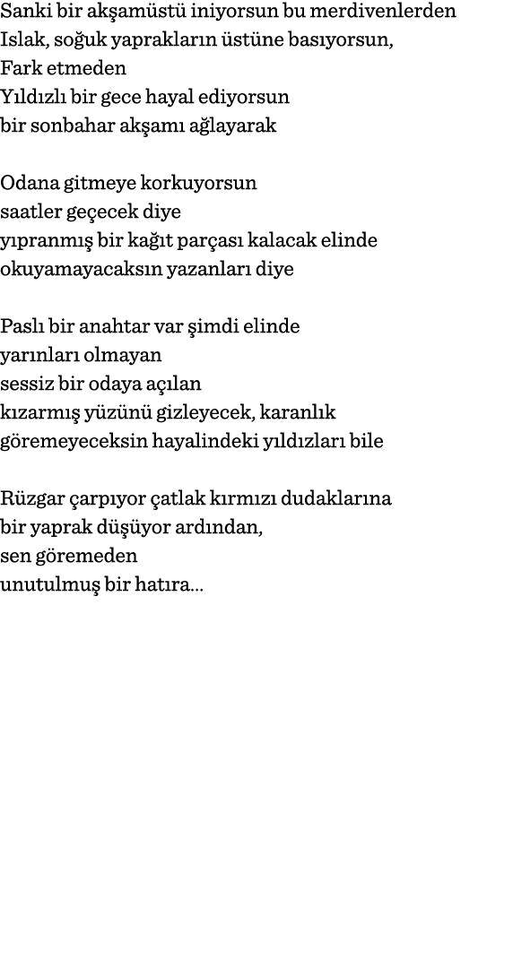 Sanki bir akşamüstü iniyorsun bu merdivenlerden Islak, soğuk yaprakların üstüne basıyorsun, Fark etmeden Yıldızlı bir   