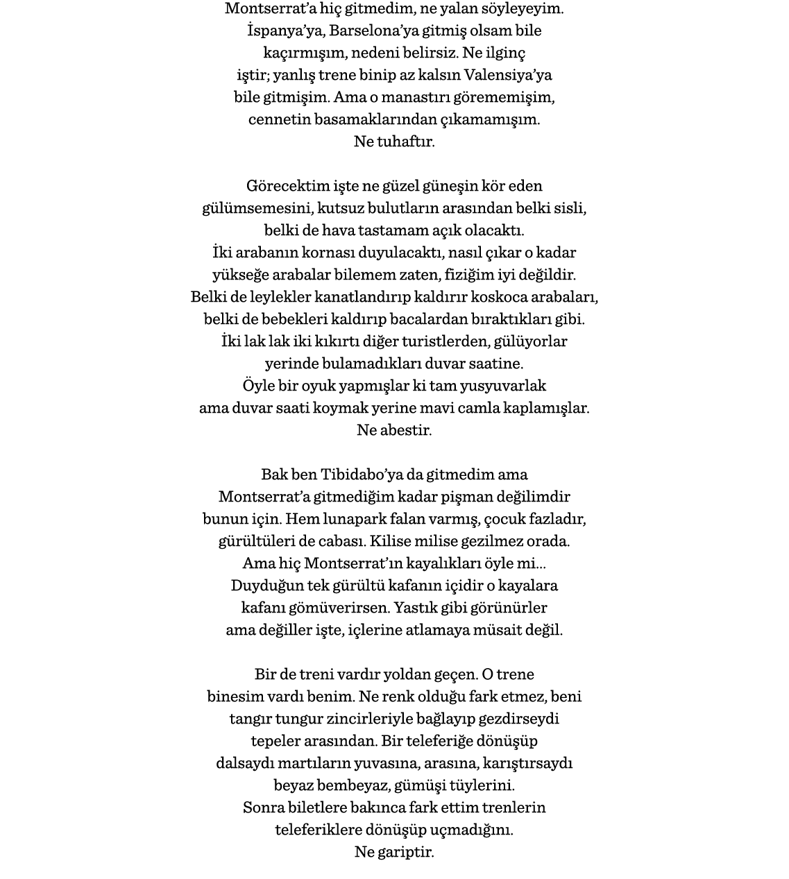 Montserrat a hiç gitmedim, ne yalan söyleyeyim  İspanya ya, Barselona ya gitmiş olsam bile kaçırmışım, nedeni belirsi   