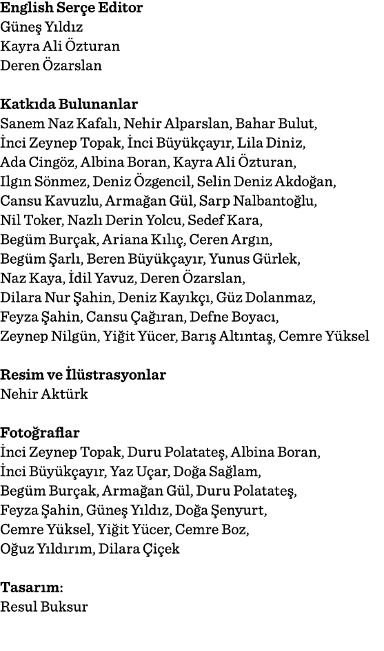 English Serçe Editor Güneş Yıldız Kayra Ali Özturan Deren Özarslan Katkıda Bulunanlar Sanem Naz Kafalı, Nehir Alparsl   