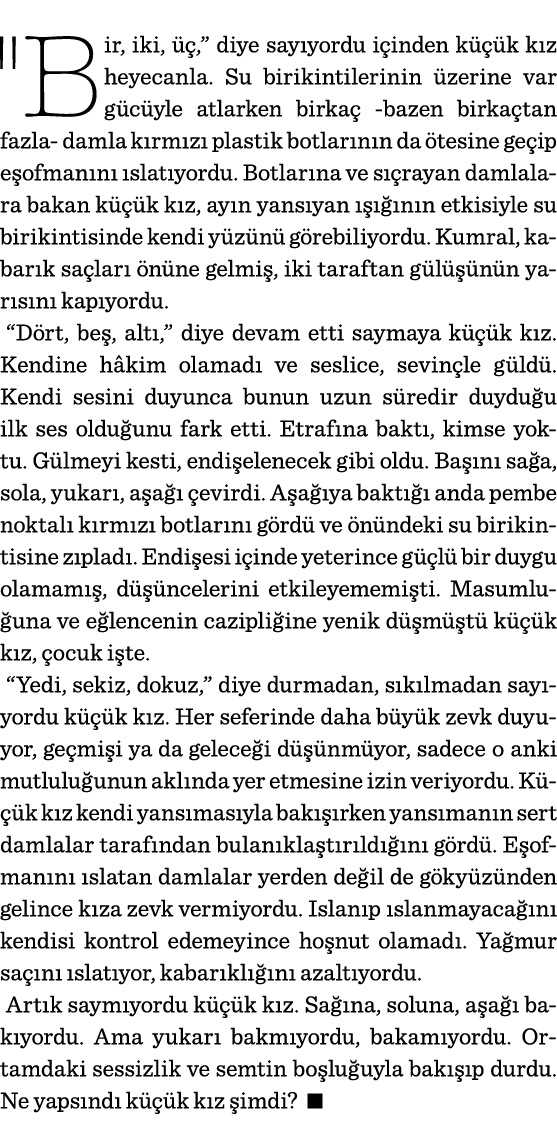   Bir, iki, üç,  diye sayıyordu içinden küçük kız heyecanla  Su birikintilerinin üzerine var gücüyle atlarken birkaç    
