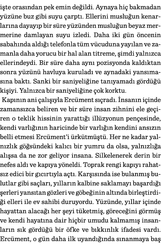 işte orasından pek emin değildi  Aynaya hiç bakmadan yüzüne buz gibi suyu çarptı  Ellerini musluğun kenarlarına dayay   