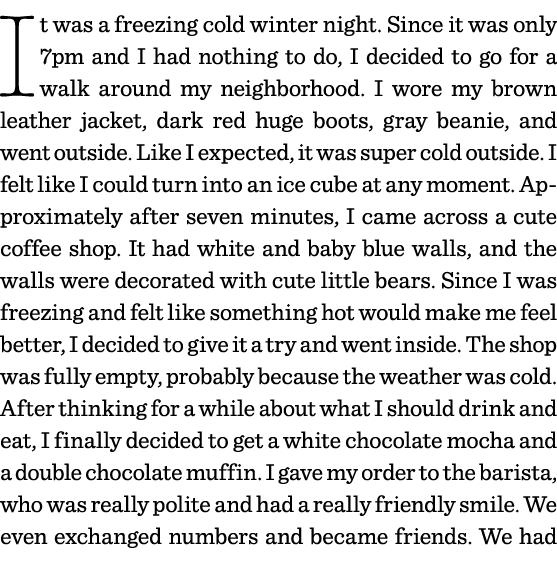 I t was a freezing cold winter night  Since it was only 7pm and I had nothing to do, I decided to go for a walk aroun   