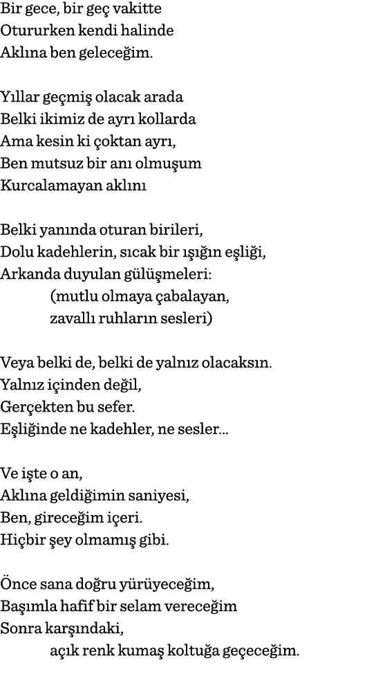 Bir gece, bir geç vakitte Otururken kendi halinde Aklına ben geleceğim   Yıllar geçmiş olacak arada Belki ikimiz de a   