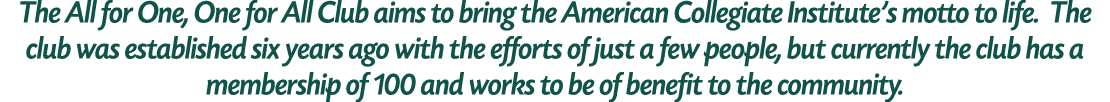The All for One, One for All Club aims to bring the American Collegiate Institute’s motto to life. The club was estab...