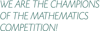 WE ARE THE CHAMPIONS OF THE MATHEMATICS COMPETITION!