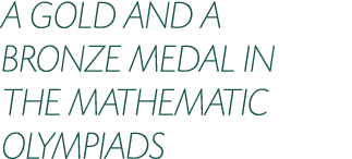 A GOLD AND A BRONZE MEDAL IN THE MATHEMATIC OLYMPIADS