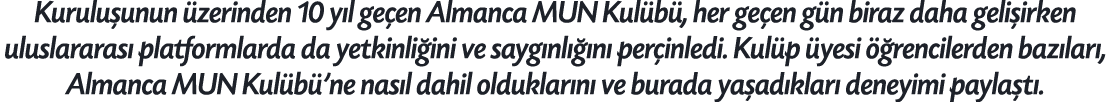 Kurulu unun zerinden 10 y l ge en Almanca MUN Kul b , her ge en g n biraz daha geli irken uluslararas  platformlarda...