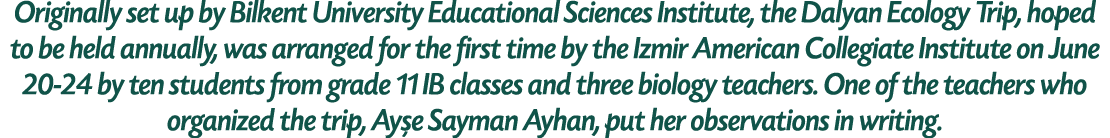 Originally set up by Bilkent University Educational Sciences Institute, the Dalyan Ecology Trip, hoped to be held ann...