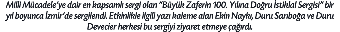 Milli M cadele’ye dair en kapsaml sergi olan “B y k Zaferin 100. Y l na Do ru  stiklal Sergisi” bir y l boyunca  zmi...