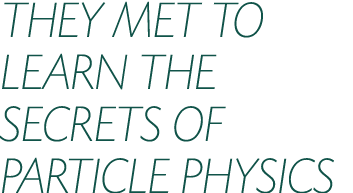 THEY MET TO LEARN THE SECRETS OF PARTICLE PHYSICS