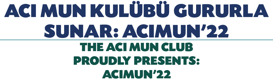 ACI MUN KUL B GURURLA SUNAR: ACIMUN'22 THE ACI MUN CLUB PROUDLY PRESENTS: ACIMUN'22