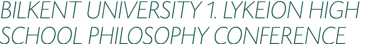 BILKENT UNIVERSITY 1. LYKEION HIGH SCHOOL PHILOSOPHY CONFERENCE