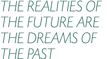 THE REALITIES OF THE FUTURE ARE THE DREAMS OF THE PAST