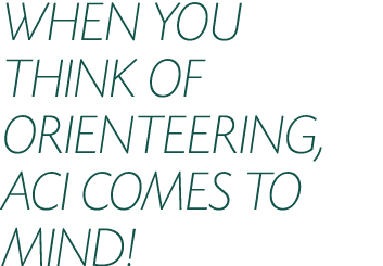 WHEN YOU THINK OF ORIENTEERING, ACI COMES TO MIND!
