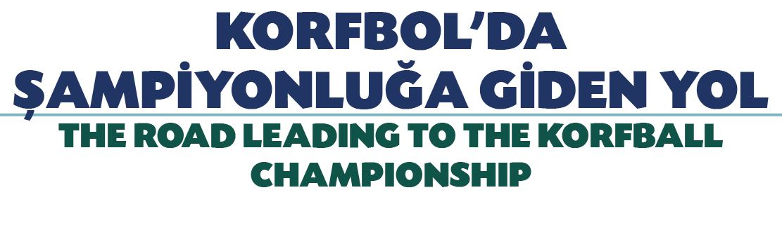 KORFBOL’DA AMP YONLU A G DEN YOL THE ROAD LEADING TO THE KORFBALL CHAMPIONSHIP