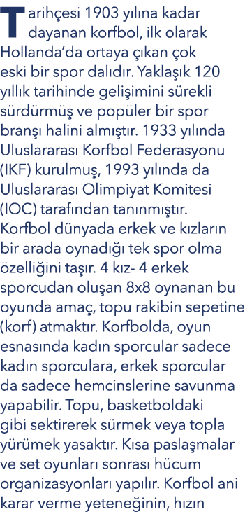 Tarih esi 1903 y l na kadar dayanan korfbol, ilk olarak Hollanda’da ortaya  kan  ok eski bir spor dal d r. Yakla  k ...