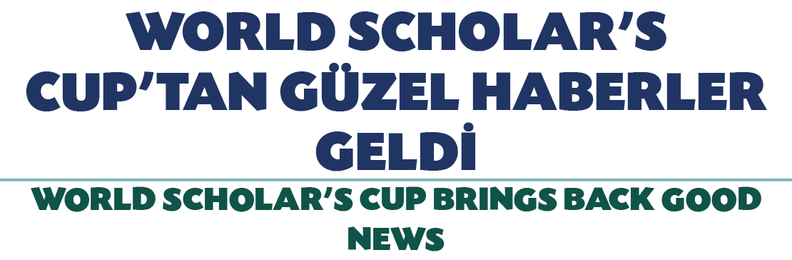 WORLD SCHOLAR’S CUP’TAN G ZEL HABERLER GELD WORLD SCHOLAR’S CUP BRINGS BACK GOOD NEWS 