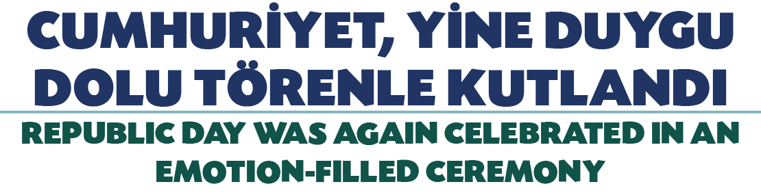 CUMHUR YET, Y NE DUYGU DOLU T RENLE KUTLANDI REPUBLIC DAY WAS AGAIN CELEBRATED IN AN EMOTION FILLED CEREMONY