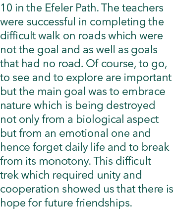 10 in the Efeler Path. The teachers were successful in completing the difficult walk on roads which were not the goal...