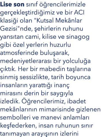 Lise son s n f  rencilerimizle ger ekle tirdi imiz ve bir ACI klasi i olan \“Kutsal Mek nlar Gezisi\"nde,  ehirlerin...