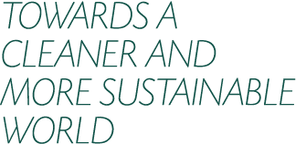 TOWARDS A CLEANER AND MORE SUSTAINABLE WORLD