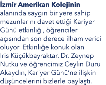  zmir Amerikan Kolejinin alan nda sayg n bir yere sahip mezunlar n davet etti i Kariyer G n  etkinli i,   renciler a...