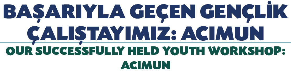 BA ARIYLA GE EN GEN L K ALI TAYIMIZ: ACIMUN Our Successfully Held Youth Workshop: ACIMUN