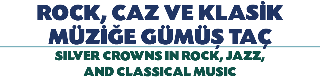 ROCK, CAZ VE KLAS K M Z E G M   TA  SILVER CROWNS IN ROCK, JAZZ, AND CLASSICAL MUSIC